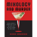 Mixology and Murder: Cocktails Inspired by Infamous Serial Killers, Cold Cases, Cults, and Other Disturbing True Crime Stories