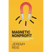 Magnetic Nonprofit: Attract and Retain Donors, Volunteers, and Staff