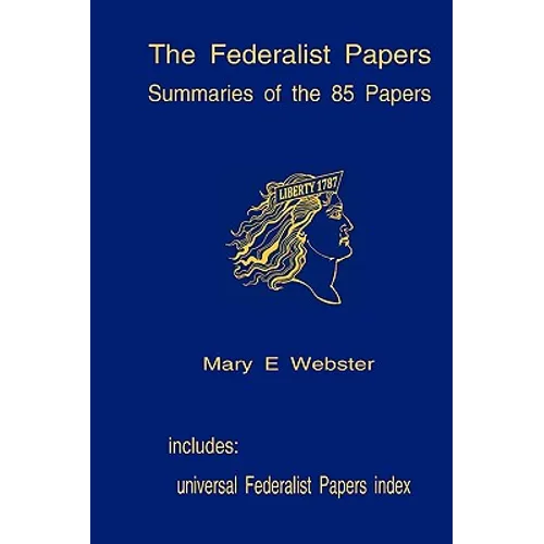 The Federalist Papers: Summaries Of The 85 Papers: Universal Index To The Federalist Papers