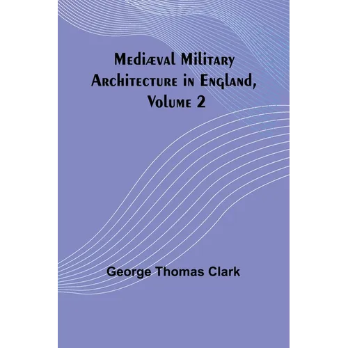 Mediæval Military Architecture in England, Volume 2