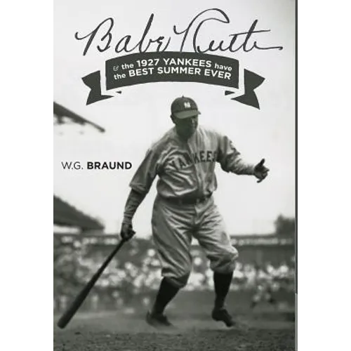 Babe Ruth: & the 1927 Yankees have the Best Summer Ever