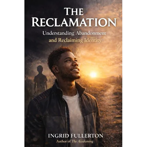 The Reclamation: Understanding and Healing the Wounds of Abandonment