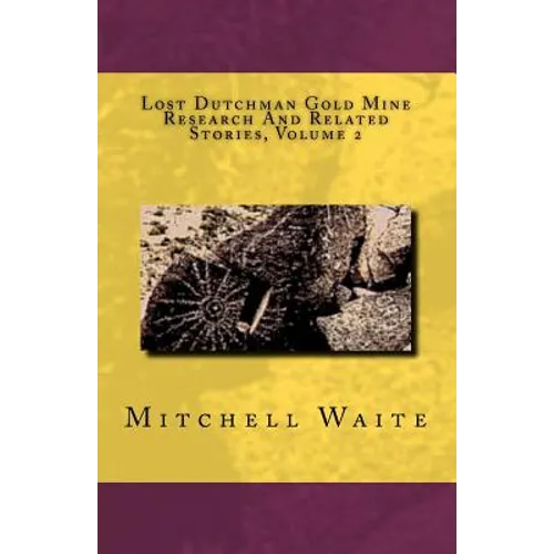 Lost Dutchman Gold Mine Research And Related Stories, Volume 2