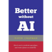 Better without AI: How to avert a moderate apocalypse... and create a future we would like