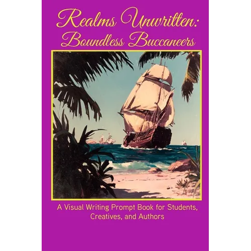 Realms Unwritten: Boundless Buccaneers: A Visual Writing Prompt Book for Students, Creatives, and Authors