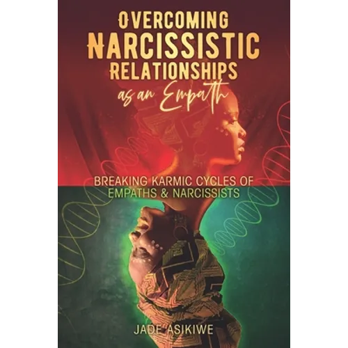 Overcoming Narcissistic Relationships as an Empath: Breaking Karmic Cycles of Empaths & Narcissist