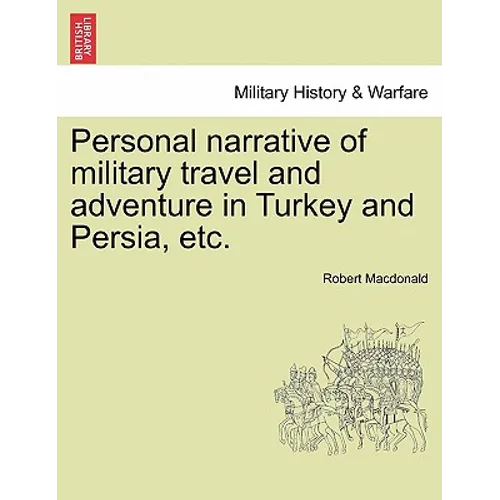 Personal Narrative of Military Travel and Adventure in Turkey and Persia, Etc.