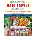 Weaving Hand Towels Simply: 43 Designs for 4- And 8-Shaft Looms