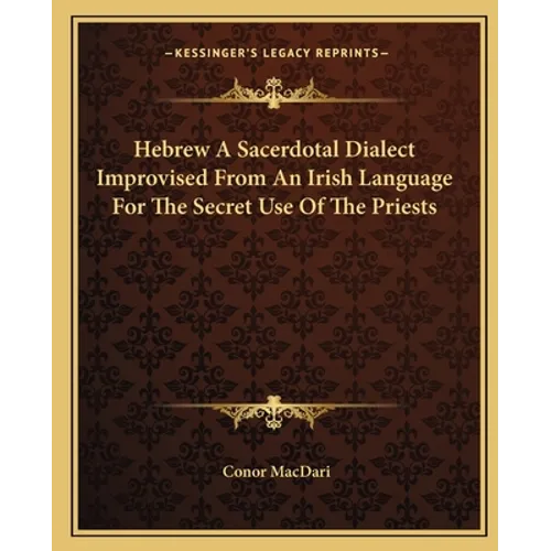 Hebrew A Sacerdotal Dialect Improvised From An Irish Language For The Secret Use Of The Priests