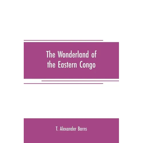 The wonderland of the Eastern Congo: the region of the snow-crowned volcanoes, the pygmies, the giant gorilla, and the okapi