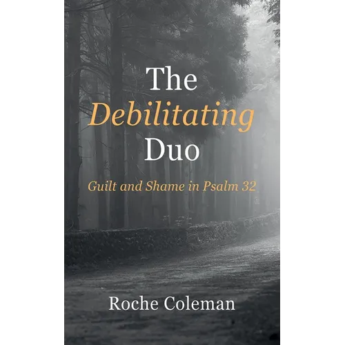 The Debilitating Duo: Guilt and Shame in Psalm 32