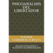 Psicoanálisis del Libertador: Estudio Psicológico Y Filosófico de Simón Bolívar