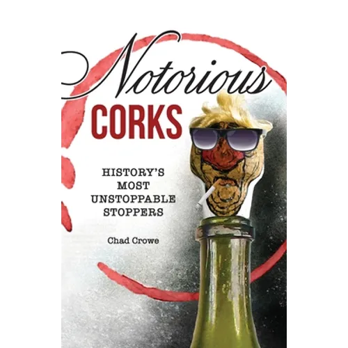 Notorious Corks: History's Most Unstoppable Stoppers