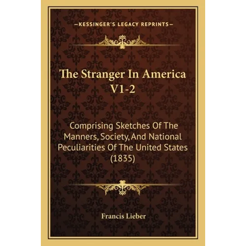The Stranger In America V1-2: Comprising Sketches Of The Manners, Society, And National Peculiarities Of The United States (1835)