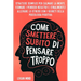 Come Smettere Subito di Pensare Troppo: Strategie Semplici per Calmare la Mente, Fermare i Pensieri Negativi e (Finalmente) Alleviare lo Stress con i