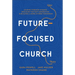 Future-Focused Church: Leading Through Change, Engaging the Next Generation, and Building a More Diverse Tomorrow