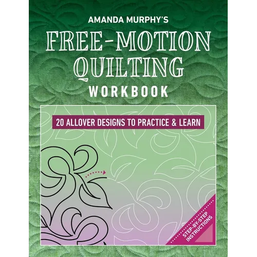 Amanda Murphy's Free-Motion Quilting Workbook: 20 Allover Designs to Practice & Learn; Step-By-Step Instructions