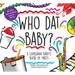 Who DAT Baby?: A Louisiana Baby's Book of Firsts
