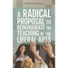A Radical Proposal to Reinvigorate the Teaching of the Liberal Arts