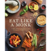 Eat Like a Monk: A Plant-Based Guide to Conscious Cooking and Mindful Eating