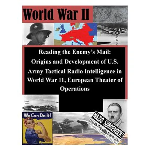 Reading the Enemy's Mail: Origins and Development of U.S. Army Tactical Radio Intelligence in World War 11, European Theater of Operations