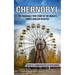 Chernobyl: The Incredible True Story Of The World's Worst Nuclear Disaster (History Of A Human Disaster Life Death Rebirth)