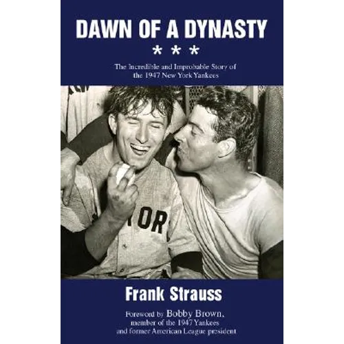 Dawn of a Dynasty: The Incredible and Improbable Story of the 1947 New York Yankees