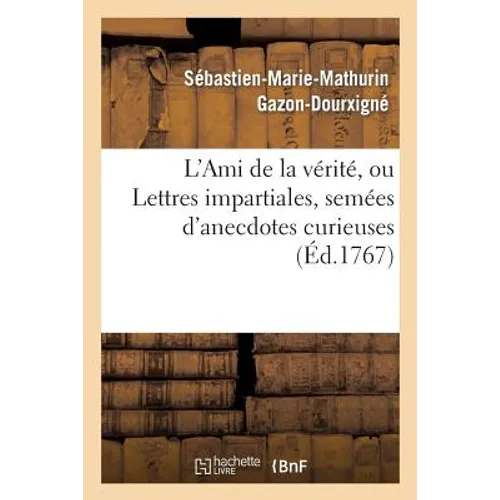 L'Ami de la vérité, ou Lettres impartiales, semées d'anecdotes curieuses: , sur toutes les piéces de théâtre de M. de Voltaire