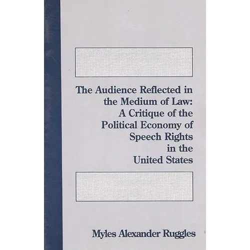 The Audience Reflected in the Medium of Law: A Critique of the Political Economy of Speech Rights in the United States