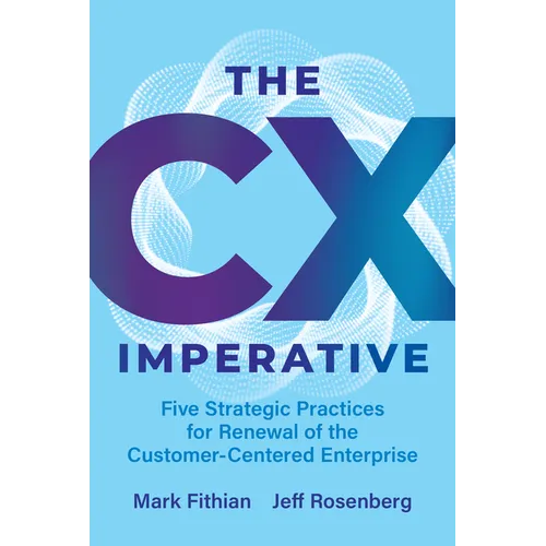 The CX Imperative: Five Strategic Practices for Renewal of the Customer-Centered Enterprise