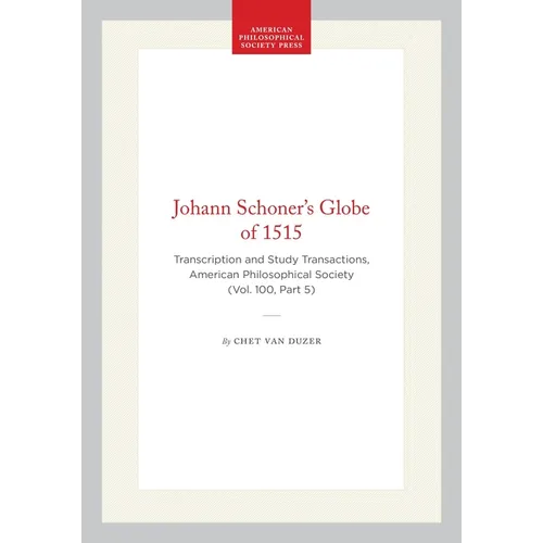 Johann Schoner's Globe of 1515: Transcription and Study Transactions, American Philosophical Society (Vol. 100, Part 5)