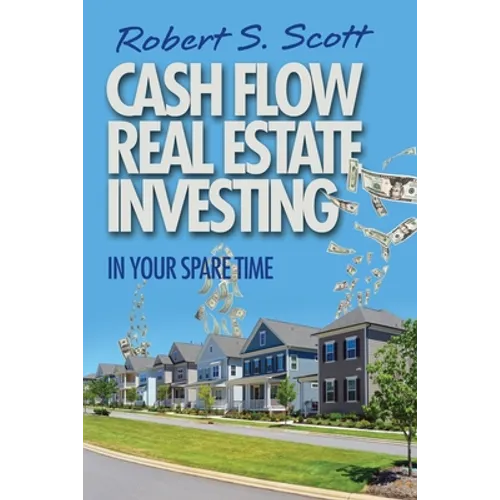 Cash Flow Real Estate Investing: In Your Spare Time
