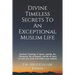 Divine Timeless Secrets To An Exceptional Muslim Life: Spiritual Teachings of Quran, Sunnah, Ibn Taymiyyah, Ibn al-Qayyim, and Ibn al-Jawzi to calm yo