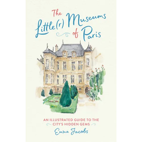 The Little(r) Museums of Paris: An Illustrated Guide to the City's Hidden Gems