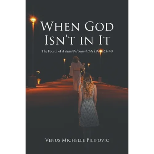When God Isn't in It: The Fourth of A Beautiful Sequel (My Life in Christ)