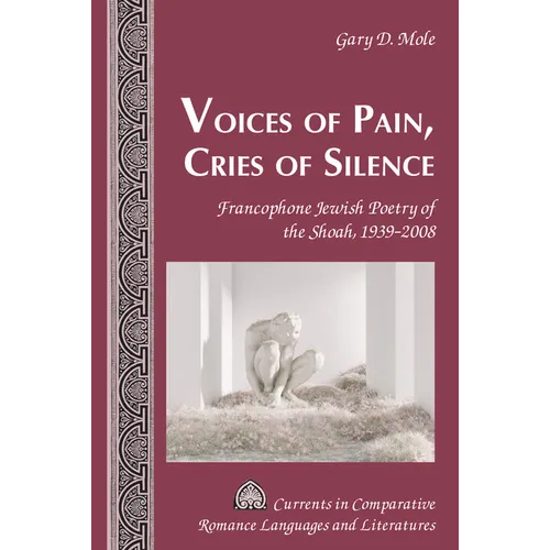 Voices of Pain, Cries of Silence: Francophone Jewish Poetry of the Shoah, 1939-2008