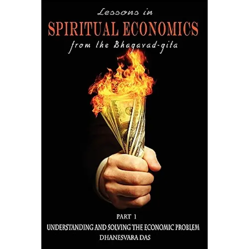 Lessons in Spiritual Economics from the Bhagavad-gita: Understanding and Solving the Economic Problem
