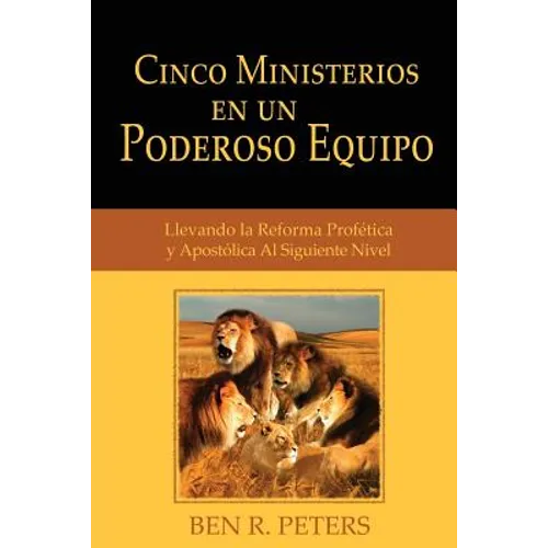 Cinco Ministerios en un Poderoso Equipo: Llevando la Reforma Profetica y Apostolica Al Siguiente Nivel