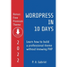 WordPress in 10 Days - 2022 Edition: Learn How to Build a Professional Theme without Knowing PHP