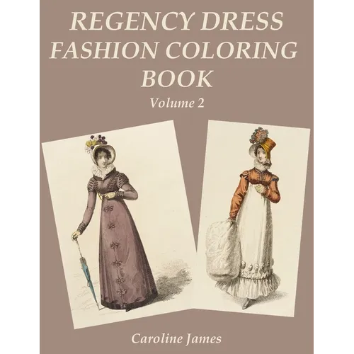 Regency Dress Fashion Coloring Book Volume 2: A Grayscale Fashion Coloring Book for Fans of Jane Austen