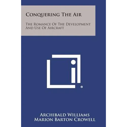 Conquering the Air: The Romance of the Development and Use of Aircraft