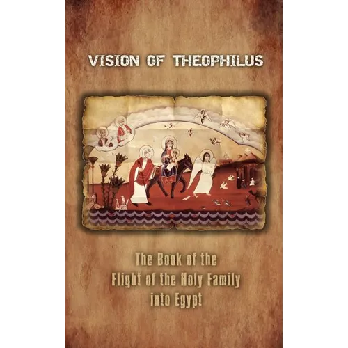 Vision of Theophilus: The Book of the Flight of the Holy Family Into Egypt