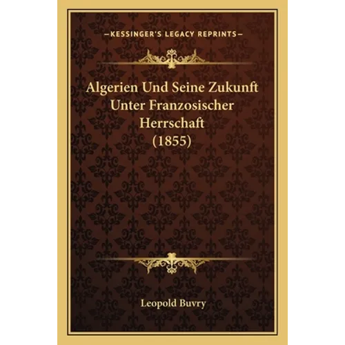 Algerien Und Seine Zukunft Unter Franzosischer Herrschaft (1855)
