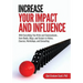 Increase Your Impact and Influence: With Everything You Write and Communicate...from Books, Blogs, and Scripts to Videos, Courses, Workshops, and Cons