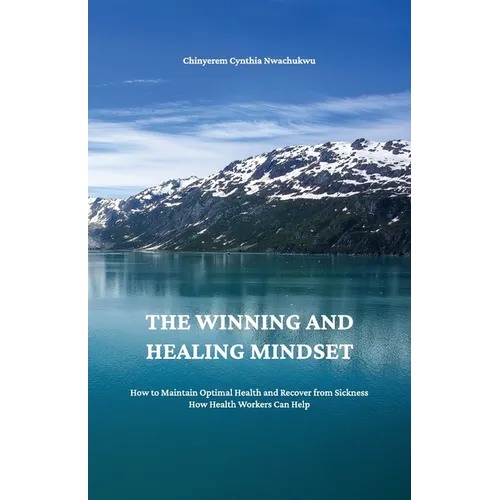 The Winning and Healing Mindset, How to Maintain Optimal Health and Recover from Sickness. How Health Workers Can Help.