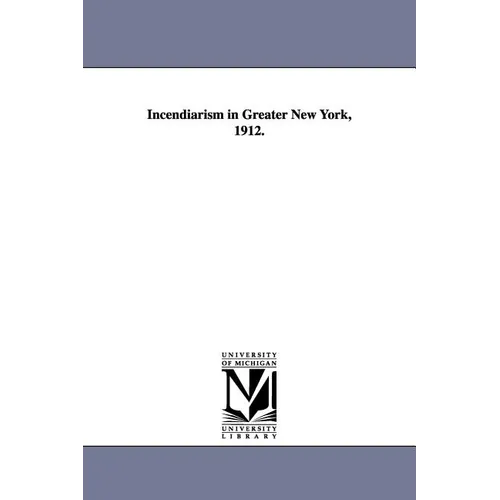 Incendiarism in Greater New York, 1912.