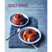 The Guilt-Free Kitchen: Indulgent Recipes Without Wheat, Dairy or Refined Sugar