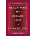 Reclaiming My Decade Lost in Scientology: A Memoir