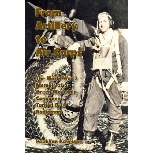 From Artillery to Air Corps: The World War 2 Memoir of a Green Mountain Cannoneer Turned B-24 Radioman