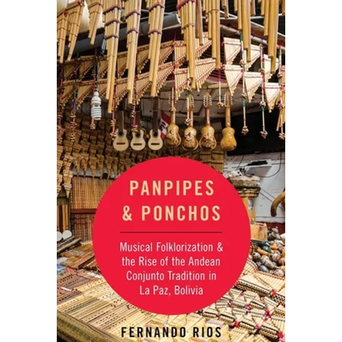 Panpipes & Ponchos: Musical Folklorization and the Rise of the Andean Conjunto Tradition in La Paz, Bolivia